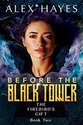 Before the Black Tower (The Firebird's Gift #2) by Alex Hayes