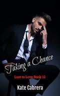 Taking a Chance (Lust to Love #12) by Kate Cabrera