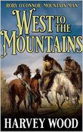 Rory O’Connor: Mountain Man: West To The Mountains (A Rory O'Connor Mountain Man Adventure #1) by Harvey Wood