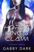 Horde King's Claim (Tirizar Horde): An Alien Warlord Sci-Fi Romance by Gabby Dark