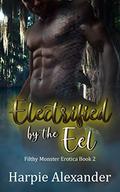 Electrified by the Eel (Filthy Monster Erotica #2) by Harpie Alexander