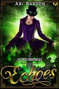Echoes: A Steampunk Fantasy Adventure (Aether Chronicles #2) by Abi Barden