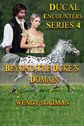 Beyond the Duke's Domain: Ducal Encounters Series 4 Book 4 by Wendy Soliman
