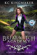 Briarwitch Academy 2: A Dream Before Dawn by KC Kingmaker