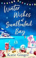 Winter Wishes at Swallowtail Bay: a heartwarming romantic comedy perfect for curling up with this Christmas for fans of Jill Mansell (Swallowtail Bay #3) by Katie Ginger