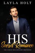 His Secret Romance: The Cohan Billionaire Brothers Book Four by Layla Holt