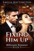 Fixing Him Up (Billionaire Romance #9) by Emilia Hattington