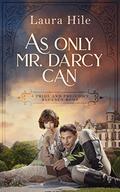 As Only Mr. Darcy Can: A Pride and Prejudice Regency Romp by Laura Hile