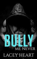 Bully Me Never : A Best Friend's Brother Bully Romance (Bully Me #5) by Lacey Heart