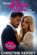 Never Kiss Your Bodyguard (Last First Kiss Romance) by Christine Kersey