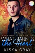 What Haunts The Heart: An Autumn Romance (Vale Valley Season Five #3) by Kiska Gray