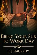 Bring Your Sub to Work Day by K.S. Murphy