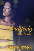 Suddenly (The Love You #3) by J. Shanee Byers