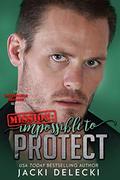 Mission: Impossible to Protect (Impossible Mission #6) by Jacki Delecki