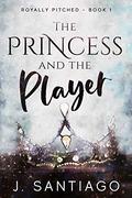 The Princess & The Player (Royally Pitched #1) by J. Santiago