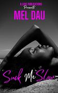 Suck Me Slow by Mel Dau