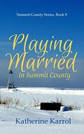 Playing Married in Summit County : A Standalone Marriage-of-Convenience Christian Romance (Summit County #9) by Katherine Karrol
