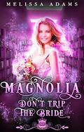 Magnolia: Don’t Trip The Bride  by Melissa Adams