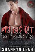 My Big Fat Fake Mistletoe Kiss (Kisses Under The Mistletoe) by Shannyn Leah