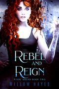 Rebel and Reign  (Magic Bound #2) by Willow Hayes