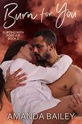 Burn for You (Flirting with Forever #3) by Amanda Bailey