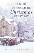I Wish It Could Be Christmas Every Day by Milly Johnson