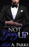 Not Giving Up: (Not Giving Up #2) by Shantee' A. Parks (Posey Parks)