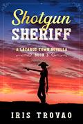 Shotgun Sheriff: A Lazarus Town Novella by Iris Trovao