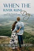 When the River Runs Dry (Grace Like a River Flows #2) by R. Marshall Wright