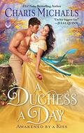 A Duchess a Day (Awakened by a Kiss #1) by Charis Michaels
