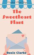 The Sweetheart Plant: A Pinwheel Plant Shop Sweet Romance (Old Town Braverton: Pinwheel Plant Shop #6) by Roxie Clarke