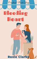 Bleeding Heart: A Pinwheel Plant Shop Sweet Romance (Old Town Braverton: Pinwheel Plant Shop #5) by Roxie Clarke