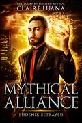 Phoenix Betrayed: An Urban Fantasy Adventure (Mythical Alliance #6) by Claire Luana