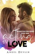Acting on Love (Waite Brothers #3) by Angel Devlin