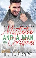 Mistletoe & A Man For Christmas: A Fake-Relationship Christmas Story (Fake It Till You Make It #8) by L. Loryn