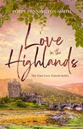 Love in the Highlands: Isolated with her bodyguard in the Scottish countryside (True Love Travels #4) by Poppy Pennington-Smith