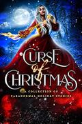 Curse of Christmas: A Collection of Paranormal Holiday Stories by Alyssa Daring