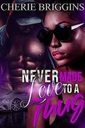 Never Made Love To A Thug: Until I Met You (Never Made Love To A Thug Until I Met You #1) by Cherie Briggins