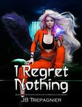I Regret Nothing: A Supernatural Reverse Harem Prison Romance by J.B. Trepagnier