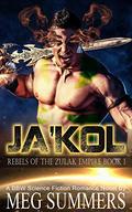 JA'KOL: A BBW Sci-Fi Alien Romance Novel (Rebels Of The Zulak Empire) (Rebels of the Zulak Empire #1) by Meg Summers