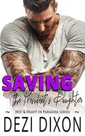 Saving the President's Daughter (Hot & Heavy In Paradise #21) by Dezi Dixon