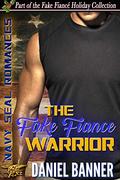 The Fake Fiancé Warrior: A Clean Navy SEAL Romance (Fake Fiancé Holiday) by Daniel Banner