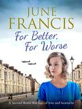 For Better, For Worse: A Second World War saga of love and heartache by June Francis