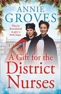 A Gift for the District Nurses: a heartwarming, festive WW2 historical saga for 2020 (The District Nurse #4) by Annie Groves
