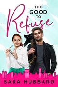 Too Good To Refuse: A Rock Star Romance by Sara Hubbard