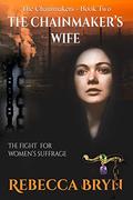 The Chainmaker's Wife: The fight for women's suffrage (The Chainmakers #2) by Rebecca Bryn