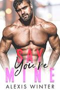 Say You're Mine by Alexis Winter