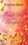 Maple Trees and Maybes: Four Seasons Series Book 4 - Autumn (Four Seasons #4) by Kristina Beck