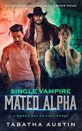 Single Vampire - Mated Alpha: A Mpreg Gay Shifter Novel (Whispering Hills #4) by Tabatha Austin