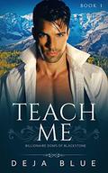 Teach Me: An Insta-love, Dominant/submissive Romance Novella (Billionaire Doms of Blackstone #1) by Deja Blue